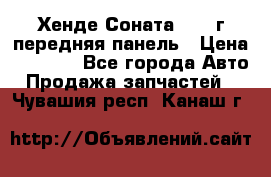 Хенде Соната5 2003г передняя панель › Цена ­ 4 500 - Все города Авто » Продажа запчастей   . Чувашия респ.,Канаш г.